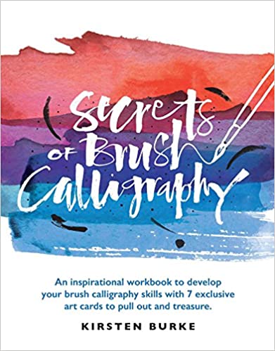 Secrets of Brush Calligraphy: An inspirational workbook to develop your brush calligraphy skills with 7 exclusive art cards to pull out and treasure by Kristen Burke